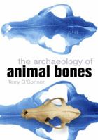 The Archaeology Of Animal Bones 1603440844 Book Cover