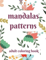 Mandalas Patterns Adult Coloring Book: Mesmerizing Mandalas And Patterns To Color For Relaxation, Coloring Pages With Intricate Designs B08WSFNSR3 Book Cover