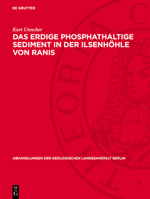 Das Erdige Phosphathaltige Sediment in Der Ilsenhöhle Von Ranis: Seine Entstehung, Seine Eigenschaften Und Seine Beziehungen Zur Geschichte Der Hohle; 3112764781 Book Cover