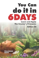 You Can Do It in Six Days: Learn and Apply The Creator's Principles B08LNLC42S Book Cover
