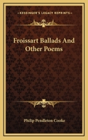 Froissart Ballads: And Other Poems 054846460X Book Cover