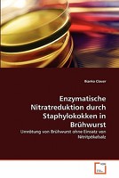 Enzymatische Nitratreduktion durch Staphylokokken in Brühwurst: Umrötung von Brühwurst ohne Einsatz von Nitritpökelsalz 3639350006 Book Cover