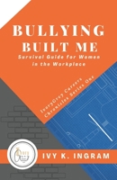 Bullying Built Me: Survival Guide for Women in the Workplace 1099048680 Book Cover