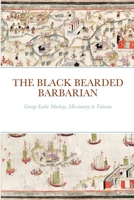 THE BLACK BEARDED BARBARIAN: George Leslie Mackay, Missionary to Taiwan 1387859137 Book Cover