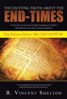 The Exciting Truth about the End-Times: A Strictly Scriptural Understanding of John's Revelation and End-Time Prophecy 1490857591 Book Cover