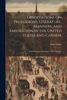 Observations On Professions, Literature, Manners, and Emigration in the United States and Canada: Made During a Residence There in 1832 1022532111 Book Cover