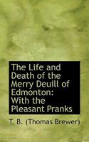 The life and death of the Merry Deuill of Edmonton: with the pleasant pranks of Smug the Smith, Sir John, and mine host of the George about the stealing of venison 1246771225 Book Cover