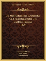 Die Mittelalterlichen Architektur Und Kunstdenkmaler Des Cantons Thurgau (1899) 116111369X Book Cover