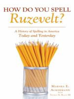 How Do You Spell Ruzevelt?: A History of Spelling in America Today and Yesterday 1480810924 Book Cover