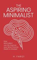 The Aspiring Minimalist: How Minimalism Can 10x Improve Your Mind, Finance, Health & Lifestyle! 109198610X Book Cover