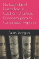 No Escondas el Dinero Bajo el Colchón: Una Guía Financiera para la Comunidad Hispana B0FQPGLM6N Book Cover