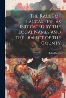 The races of Lancashire, as indicated by the local names and the dialect of the county 1021455822 Book Cover
