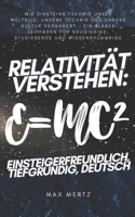 Relativität verstehen: Einsteigerfreundlich, tiefgründig, deutsch: Wie Einsteins Theorie unser Weltbild, unsere Technik und unsere Kultur verändert – ... Neugierige, Studierende und Wissenshungrige B0FX6ZMPLG Book Cover