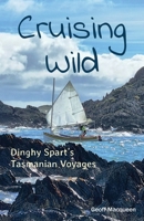 Cruising Wild: Dinghy Spart's Tasmanian Voyages 1764286421 Book Cover