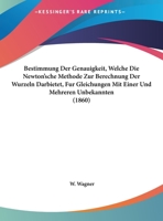 Bestimmung Der Genauigkeit, Welche Die Newton'sche Methode Zur Berechnung Der Wurzeln Darbietet, Fur Gleichungen Mit Einer Und Mehreren Unbekannten (1860) 1169414419 Book Cover