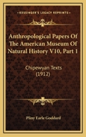 Anthropological Papers Of The American Museum Of Natural History V10, Part 1: Chipewyan Texts 1104081644 Book Cover