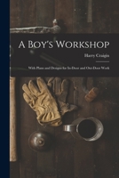 A Boy's Workshop: With Plans and Designs for In-Door and Out-Door Work 9355894511 Book Cover