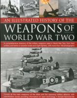 An Illustrated History of the Weapons of WWII: A comprehensive directory of the military weapons used in World War Two, from field artillery and tanks ... fighters, with more than 180 photographs 1844769976 Book Cover