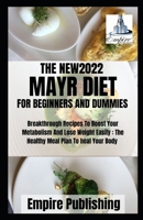 THE NEW2022 MAYR DIET FOR BEGINNERS AND DUMMIES: Breakthrough Recipes To Boost Your Metabolism And Lose Weight Easily : The Healthy Meal Plan To heal Your Body B0972V8QKW Book Cover
