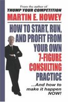 How To Start, Run, And Profit From Your Own 7-Figure Consulting Practice 1411650751 Book Cover
