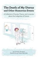 Death of My Uterus and Other Humorous Events: A Collection of Stories, Poems, and Limericks about the Indignities of Cancer 1500805092 Book Cover