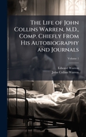 The Life of John Collins Warren, M.D., Comp. Chiefly From His Autobiography and Journals 1025168585 Book Cover