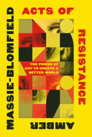 Acts of Resistance: The Power of Art to Create a Better World 1324078758 Book Cover