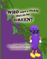 Who Says a Pickle Has to be Green? B09PKTYQ5S Book Cover