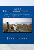 5,000 Fish Sandwiches: Motivating You to Be a Positive High Achiever and to Utilize Your Vision to Accomplish Your Dreams! 1539895386 Book Cover