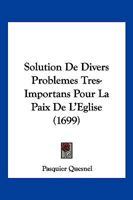 Solution De Divers Problemes Tres-Importans Pour La Paix De L'Eglise (1699) 1166171531 Book Cover