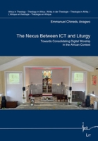 The Nexus Between ICT and Liturgy: Towards Consolidating Digital Worship in the African Context 3643916221 Book Cover