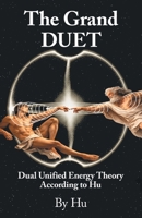 The Grand DUET: Dual Unified Energy Theory According to Hu B0H5MJQVRB Book Cover