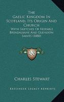 The Gaelic Kingdom in Scotland, Its Origin and Church 101444375X Book Cover