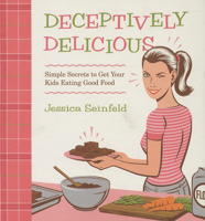 Deceptively Delicious: Simple Secrets to Get Your Kids Eating Good Food 0061251348 Book Cover