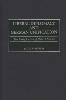 Liberal Diplomacy and German Unification: The Early Career of Robert Morier 0275967301 Book Cover