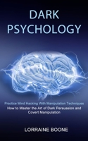 Dark Psychology: How to Master the Art of Dark Persuasion and Covert Manipulation 199033458X Book Cover