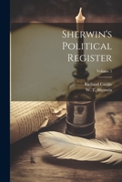 Sherwin's Political Register; Volume 5 1021536814 Book Cover