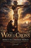 The Way of the Cross - Mercy in a Broken World: Original Meditations Inspired By the 2026 Vatican Reflections and the Heart of St. Francis B0GX1DHQDJ Book Cover