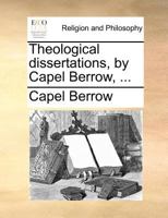 Theological dissertations, by Capel Berrow, ... 1140880659 Book Cover