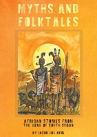 MYTHS and folktales African Stories from the Jieng South Sudan 0645452947 Book Cover