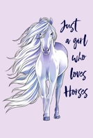 Just a Girl Who Loves Horses: Horse Lined Notebook, Journal, Organizer, Diary, Composition Notebook, Gifts for Horse Riders and Lovers 1706270720 Book Cover