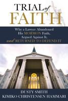 Trial of Faith: Why a Lawyer Abandoned His Mormon Faith, Argued Against It, and Returned to Defend It 1462122620 Book Cover