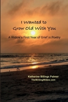 I Wanted to Grow Old with You : A Widow's First Year of Grief in Poetry 1719942145 Book Cover