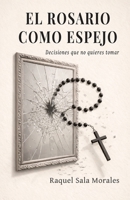El Rosario como Espejo: Decisiones que no quieres tomar (Spanish Edition) B0GQBNDJQ5 Book Cover