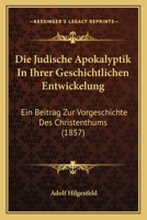 Die jüdische Apokalyptik in ihrer geschichtlichen Entwickelung: Ein Beitrag zur Vorgeschichte des Christenthums: nebst einem Anhange über das gnostische System des Basilides 101806821X Book Cover