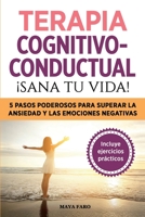 Terapia cognitivo- conductual: ¡sana tu vida!: 5 pasos poderosos para superar la ansiedad y las emociones negativas 1800950985 Book Cover