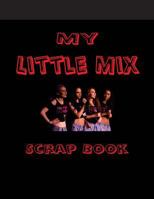 My Little Mix Scrap Book: Blank Pages for You to Fill 1530097746 Book Cover
