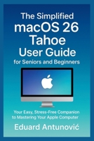 The Simplified macOS 26 Tahoe User Guide for Seniors and Beginners: Your Easy, Stress-Free Companion to Mastering Your Apple Computer B0FS7NX661 Book Cover