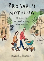 Probably Nothing: A diary of not-your-average nine months 0241004152 Book Cover