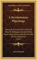 A Revolutionary Pilgrimage: Being an Account of a Series of Visits to Battlegrounds & Other Places Made Memorable by the War of the Revolution 078841402X Book Cover